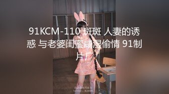 91KCM-110 斑斑 人妻的诱惑 与老婆闺蜜咸湿偷情 91制片厂