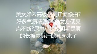 美女如云高级坐厕正面偸拍?好多气质精致OL美女方便亮点不断?尿急小姐姐阴毛是真的长被内裤压的翘起来了