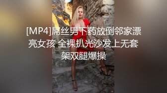 [MP4]屌丝男下药放倒邻家漂亮女孩 全裸扒光沙发上无套架双腿爆操