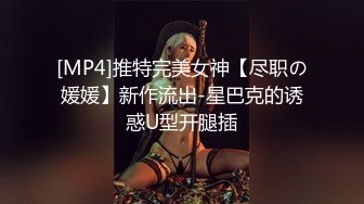 [MP4]推特完美女神【尽职の媛媛】新作流出-星巴克的诱惑U型开腿插