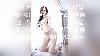 【新片速遞】 极品巨乳！F罩杯网红女神！大奶肥臀激情操逼，5小时激情诱惑，假屌猛捅肥穴流白浆，扶腰后入爆操大肥臀[2.19G/MP4/05:20:46]