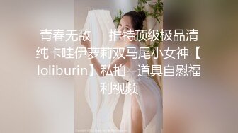 青春无敌⭐️推特顶级极品清纯卡哇伊萝莉双马尾小女神【loliburin】私拍--道具自慰福利视频