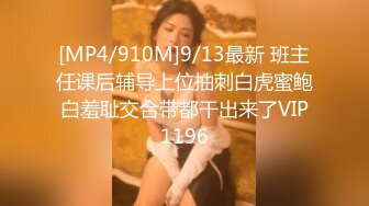 [MP4/910M]9/13最新 班主任课后辅导上位抽刺白虎蜜鲍白羞耻交合带都干出来了VIP1196