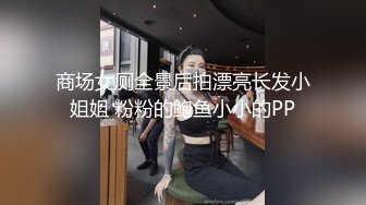 商场女厕全景后拍漂亮长发小姐姐 粉粉的鲍鱼小小的PP