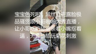 宝宝色死啦，黑丝肚兜露脸极品骚货跟小哥啪啪大秀直播，让小哥吃奶舔逼亲着小嘴抠着逼，无套抽插玩菊花刺激