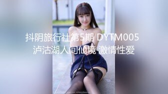 抖阴旅行社第5期 DYTM005 泸沽湖人间仙境 激情性爱