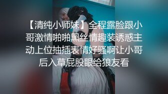 【清纯小师妹】全程露脸跟小哥激情啪啪黑丝情趣装诱惑主动上位抽插表情好骚啊让小哥后入草屁股眼给狼友看