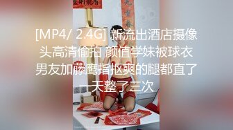 [MP4/ 2.4G] 新流出酒店摄像头高清偷拍 颜值学妹被球衣男友加藤鹰指抠爽的腿都直了一天整了三次