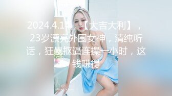 2024.4.14，【大吉大利】，23岁漂亮外围女神，清纯听话，狂暴抠逼连操一小时，这钱赚得