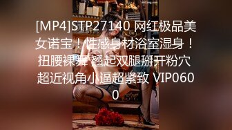 [MP4]STP27140 网红极品美女诺宝！性感身材浴室湿身！扭腰裸舞 翘起双腿掰开粉穴 超近视角小逼超紧致 VIP0600