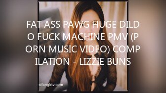 FAT ASS PAWG HUGE DILDO FUCK MACHINE PMV (PORN MUSIC VIDEO) COMPILATION - LIZZIE BUNS