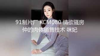 91制片厂 KCM080 情欲骚房仲的肉体销售技术 咪妃